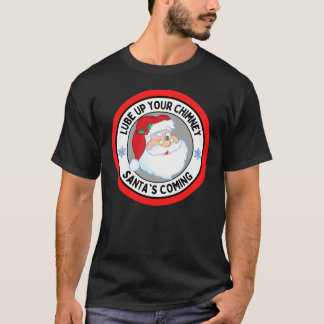 Lube Up Your Chimney Santas Coming Funny Rude Chri T-shirt