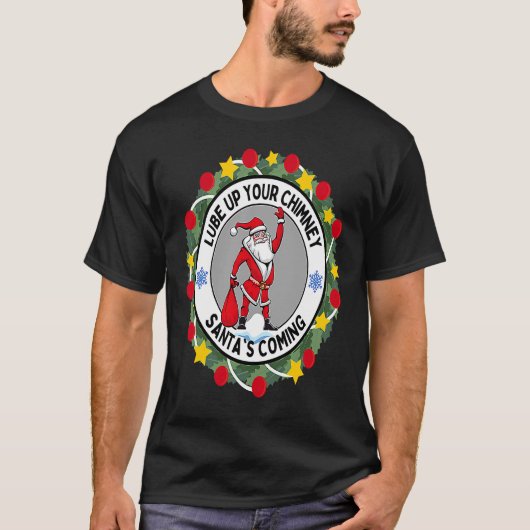 Lube up Your Chimney Santa's Coming Rude Christma T-shirt (Voorkant)