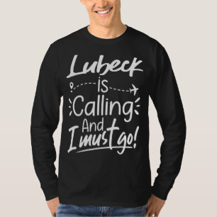 Lubeck Is Calling and I Must Go Germany Travel T-shirt