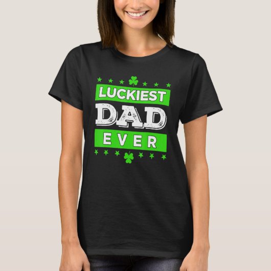 Luckiest Dad Ever Happy Saint Patrick's Day Lucky T-shirt (Voorkant)