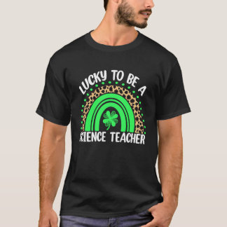 Lucky To Be A Science Teacher St Patricks Day Teac T-shirt