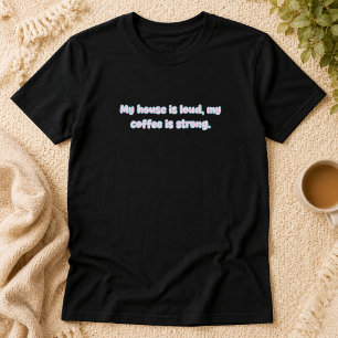 Luid Huis Sterke Koffie Ouder Leven Ontwerp T-shirt