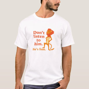 Luister niet naar hem. Hij is een leeuw. T-shirt