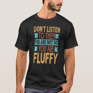 Luister Niet Naar Hen Je Bent Niet Dik Je Bent Plu T-shirt