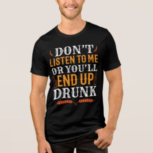 Luister niet naar me, anders word je Drink Tri-Blend Shirt