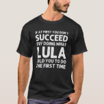 LULA Name Personalized Birthday Funny Kerstmis Jo T-shirt<br><div class="desc">Cool en leuk "Als je er eerst niet in slaagt te doen wat Lula je vertelde om de eerste keer te doen" is een perfect geschenk of cadeau voor alle vrouwen die je wilt verrassen. Ideaal voor jezelf of als cadeau voor je favoriete meisje. Koop het ontwerp nu!</div>