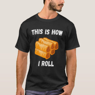 Lumpia This Is How I Roll Foodie Pinoy Filipijns V T-shirt