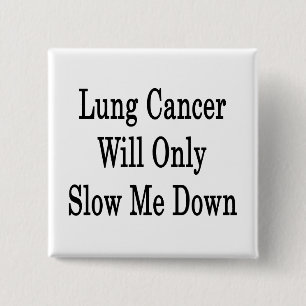 Lung Cancer zal me alleen maar vertragen Vierkante Button 5,1 Cm