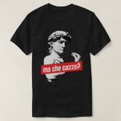 Ma Che Cazzo! Funny David Sculptur met praten Ha T-shirt (Design voorkant)