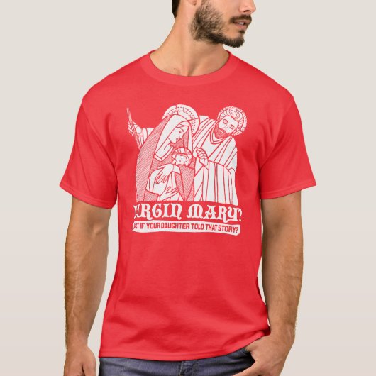 Maagd Mary? Wat als je dochter dat verhaal vertelt T-shirt (Voorkant)