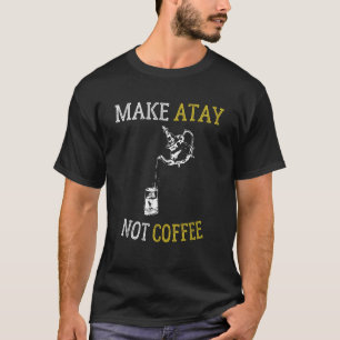 Maak Atay geen koffie Marokkaanse thee T-shirt