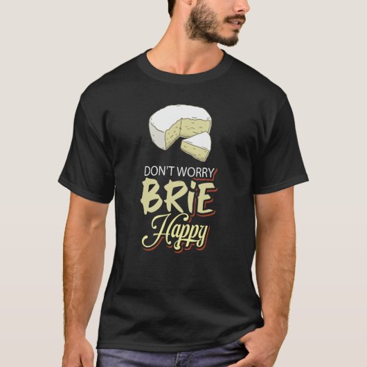 Maak Brie Happy Cheese niet ongerust T-shirt (Voorkant)