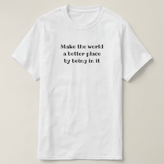 Maak de wereld beter door erin te zitten t-shirt (Design voorkant)