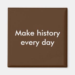 Maak elke dag geschiedenis magneet