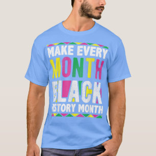 Maak elke maand een zwarte geschiedenismaand 3732 t-shirt