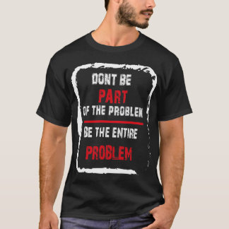 Maak geen deel uit van het probleem, want het hele t-shirt