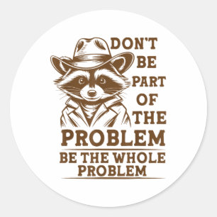Maak geen deel uit van het probleem, wees het hele ronde sticker