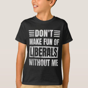 Maak geen grapjes over liberalen zonder mij t-shirt