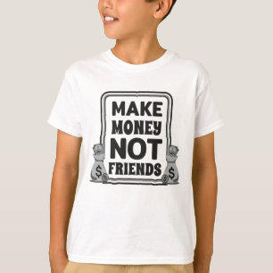 Maak geld, geen vrienden, t-shirt