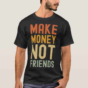 Maak geld niet-vrienden t-shirt