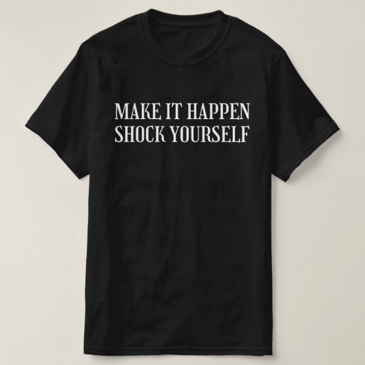 Maak het gebeuren Schok jezelf T-shirt (Design voorkant)