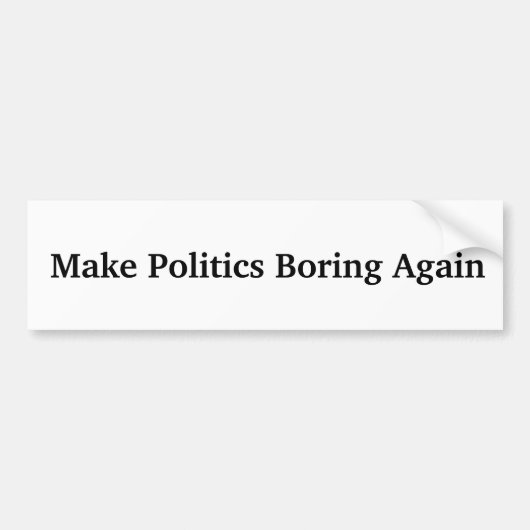 Maak het opnieuw Boring van de politiek Bumpersticker (Voorkant)