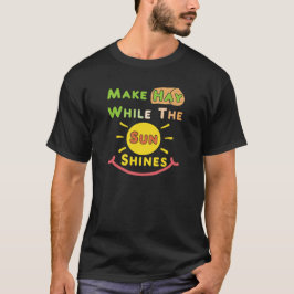 Maak hooi terwijl de zon schijnt t-shirt