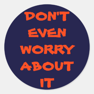 MAAK JE ER NIET EENS ZORGEN OVER RONDE STICKER