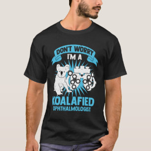 Maak je geen zorgen dat ik een Koalafied Ophthalmo T-shirt
