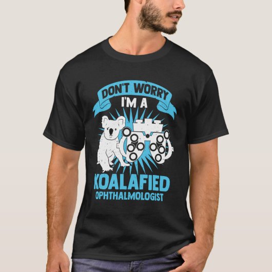Maak je geen zorgen dat ik een Koalafied Ophthalmo T-shirt (Voorkant)
