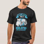 Maak je geen zorgen dat ik een Koalafied Ophthalmo T-shirt (Voorkant)