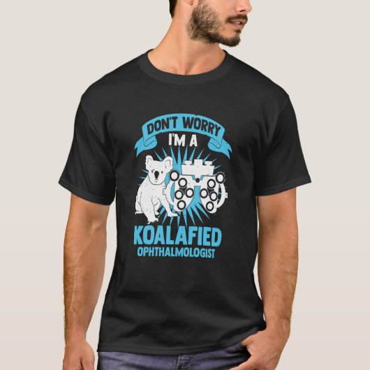 Maak je geen zorgen dat ik een Koalafied Ophthalmo T-shirt (Voorkant)