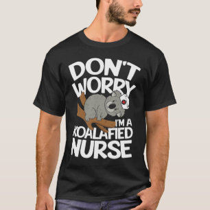 Maak je geen zorgen dat ik een Koalafied verpleegs T-shirt