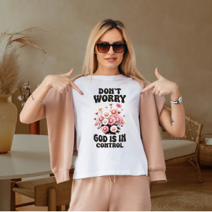Maak je geen zorgen, God is de controle in handen T-shirt