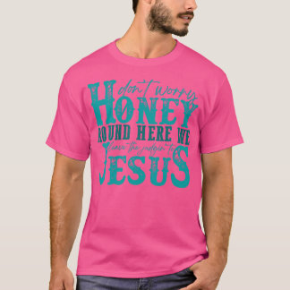 Maak je geen zorgen, honing, we laten het oordeel  t-shirt