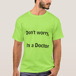 Maak je geen zorgen, ik ben een dokter t-shirt