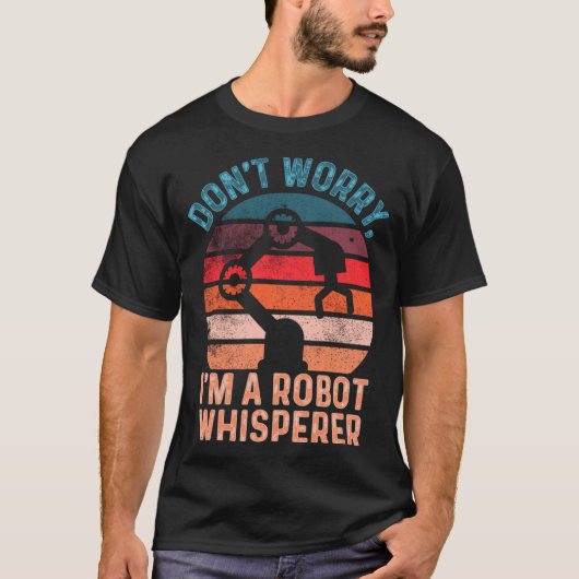 Maak je geen zorgen ik ben een robot fluisteraar c t-shirt (Voorkant)