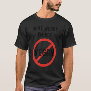 Maak je geen zorgen, ik ben geen veganist t-shirt