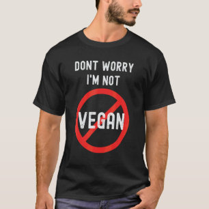Maak je geen zorgen, ik ben geen veganist t-shirt