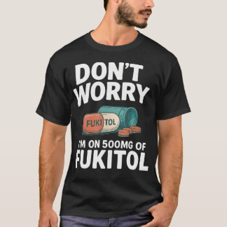 Maak je geen zorgen, ik gebruik 500Mg Fukitol Grap T-shirt