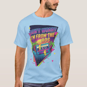 "Maak je geen zorgen, ik kom uit de jaren 80" T-shirt