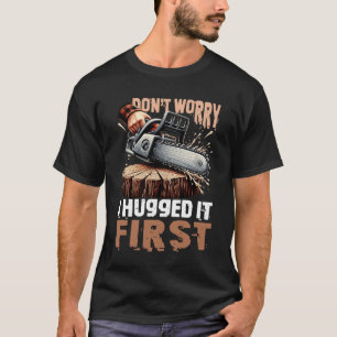 Maak je geen zorgen, ik omhelsde hem als eerste ho t-shirt