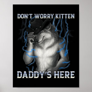 Maak je geen zorgen Kitten Daddys hier Wolf Meme Poster