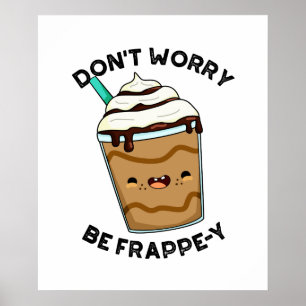 Maak je geen zorgen om Frappey Funny Frappuccino P Poster