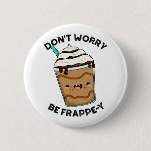 Maak je geen zorgen om Frappey Funny Frappuccino P Ronde Button 5,7 Cm
