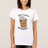 Maak je geen zorgen om Frappey Funny Frappuccino P T-shirt (Voorkant)
