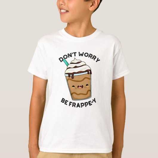 Maak je geen zorgen om Frappey Funny Frappuccino P T-shirt (Voorkant)