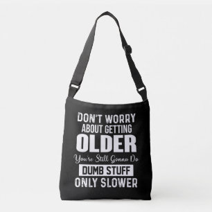Maak je geen zorgen om ouder worden. Je gaat nog s Crossbody Tas