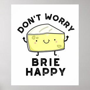 Maak je geen zorgen over Brie Happy Funny Cheese P Poster