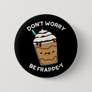 Maak je geen zorgen over Frappey Frappuccino Pun D Ronde Button 5,7 Cm